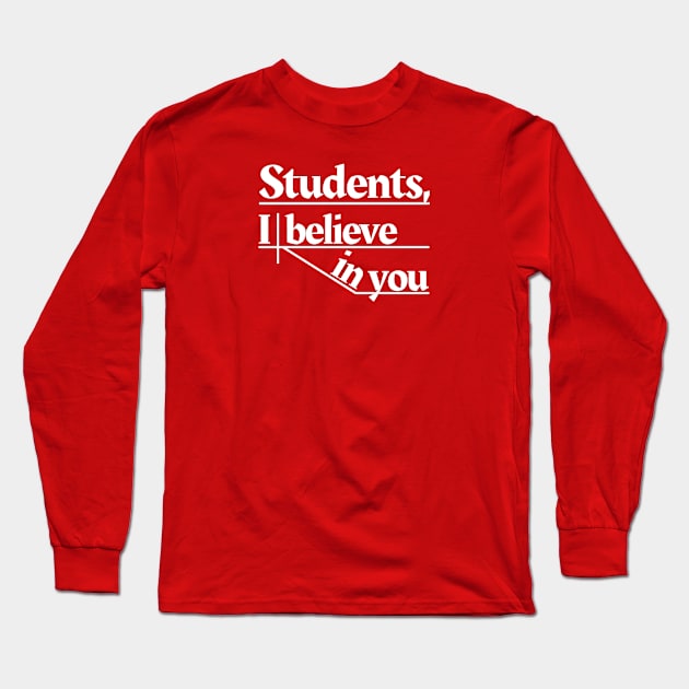 Students, I believe in you Long Sleeve T-Shirt by Phantom Goods and Designs